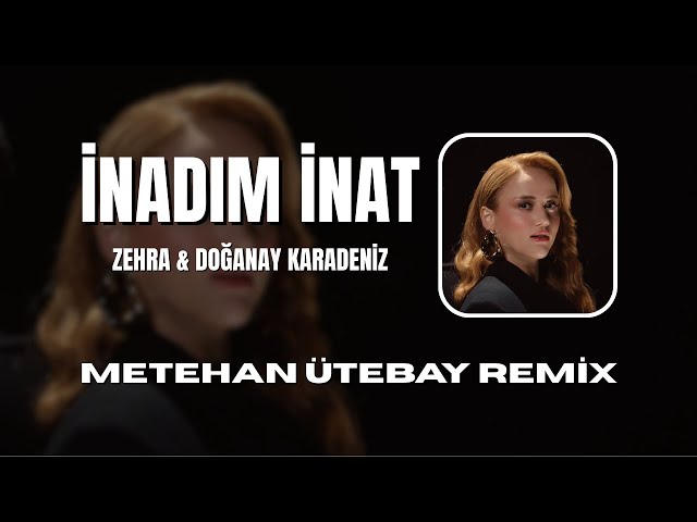 Zehra & Doğanay Karadeniz - İnadım İnat ( Metehan Ütebay Remix )