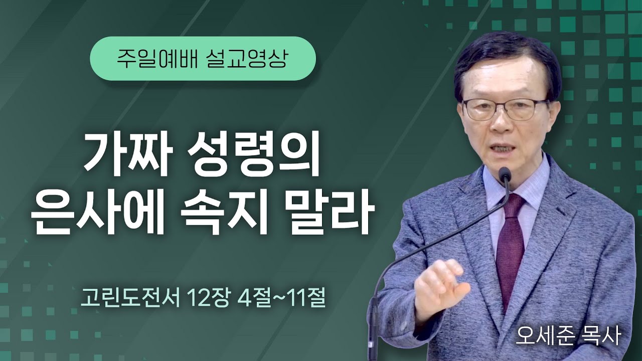 가짜 성령의 은사에 속지 말라 (고린도전서 12장 4절~11절) 주일예배 새누리교회 오세준목사 2025. 6.8