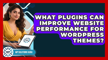 What Plugins Can Improve Website Performance for WordPress Themes? | WP Solutions Guru News