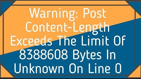 Warning: Post Content-Length Exceeds The Limit Of 8388608 Bytes In Unknown On Line 0