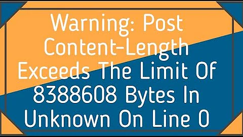 Warning: Post Content-Length Exceeds The Limit Of 8388608 Bytes In Unknown On Line 0