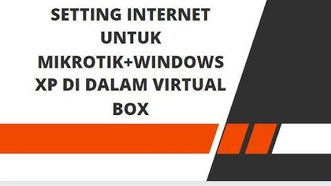 Cara Setting Internet Untuk Mikrotik+WindowsXP didalam VirtualBox