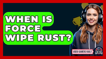 When Is Force Wipe Rust? - Video Gamers Vault