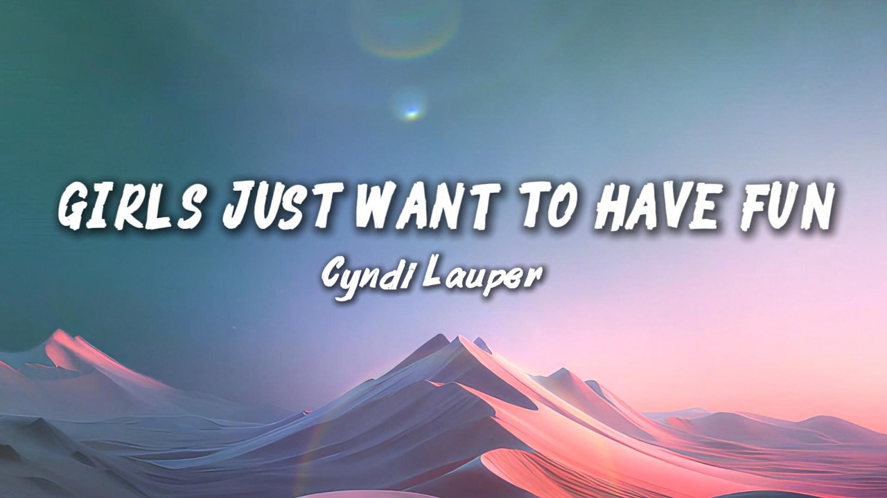 Cyndi Lauper – Girls Just Want to Have Fun (Lyrics) - YouTube