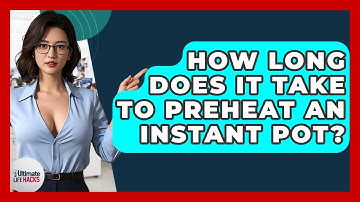 How Long Does It Take To Preheat An Instant Pot? - Ultimate Life Hacks