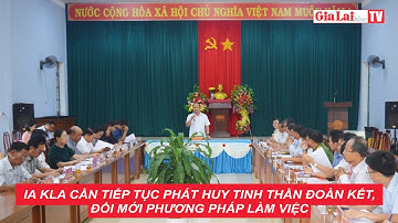 Ia Kla cần tiếp tục phát huy tinh thần đoàn kết, đổi mới phương pháp làm việc
