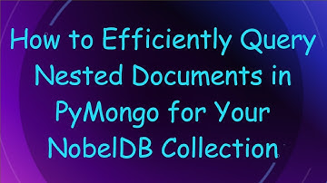 How to Efficiently Query Nested Documents in PyMongo for Your NobelDB Collection