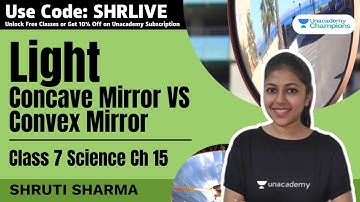 Light | Concave Mirror VS Convex Mirror | Class 7 Science Chapter 15 | Shruti Sharma | Unacademy