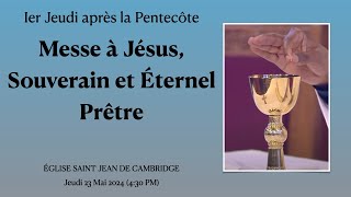 Messe à Jésus, Souverain et Éternel Prêtre / Église Saint Jean de Cambridge / Jeudi 23 Mai 2024
