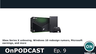 Onpodcast episode 9: xbox series x unboxing, windows 10 redesign
rumors, and more