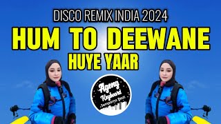 DISCO REMIX INDIA 2024 HUM TO DEEWANE HUYE YAAR
