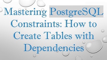Mastering PostgreSQL Constraints: How to Create Tables with Dependencies