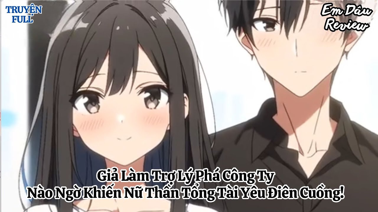 Full Giả Làm Trợ Lý Phá Công Ty, Nào Ngờ Khiến Nữ Thần Tổng Tài Yêu Điên Cuồng! I Truyện Ngôn Tình