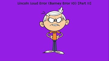 Lincoln Loud Error (Barney Error 10) [Part 11]