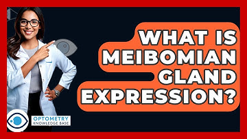 What Is Meibomian Gland Expression? - Optometry Knowledge Base