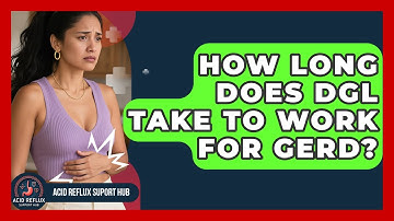 How Long Does DGL Take To Work For GERD? - Acid Reflux Support Hub