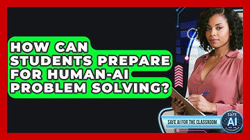 How Can Students Prepare For human-AI Problem Solving? - Safe AI for The Classroom