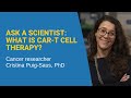 Ask a Scientist: What is CAR-T cell therapy? How could it be used to treat various types of cancer?