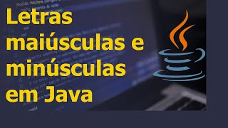 Classe String Java | Como deixar a letra maiuscula e minúscula em Java