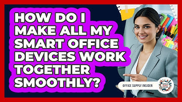 How Do I Make All My Smart Office Devices Work Together Smoothly? - Office Supply Insider