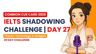 Day 27 | IELTS Speaking Shadowing Challenge–Technology and Gadgets (Part 2 Cue Cards)