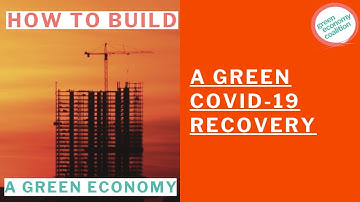 How To Build A Green Economy: A GREEN COVID-19 RECOVERY