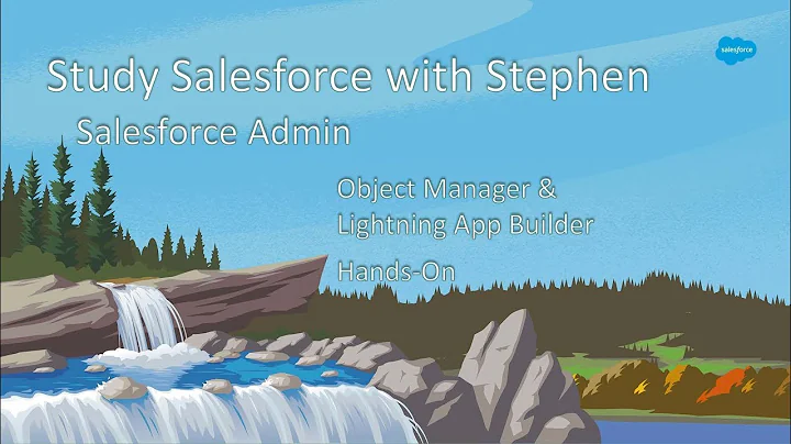 Object Manager and Lightning App Builder- Study Salesforce with Stephen- Salesforce Admin