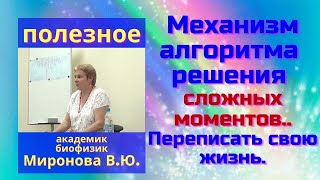 Механизм алгоритма решения сложных моментов..Переписать свою жизнь.Академик Миронова В.Ю.