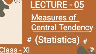 (LECTURE - 05). Measures of Central Tendency.