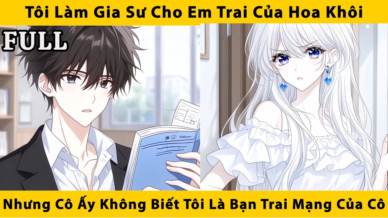 FULL | Tôi làm  gia sư cho em trai của hoa khôi nhưng cô ấy không biết tôi là bạn trai mạng của cô
