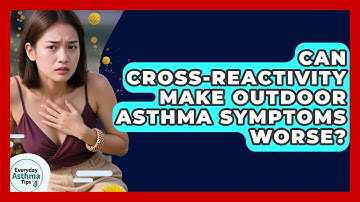 Can Cross-reactivity Make Outdoor Asthma Symptoms Worse? - Everyday Asthma Tips