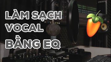 Hướng dẫn làm sạch Vocal bằng EQ | Học FL Studio cơ bản