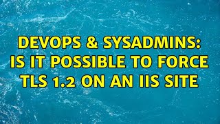 DevOps & SysAdmins: Is it possible to force TLS 1.2 on an IIS Site (2 Solutions!!)