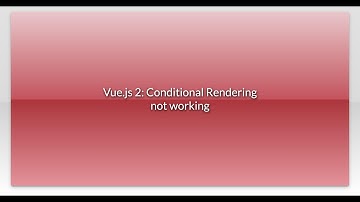 Vue.js 2: Conditional Rendering not working