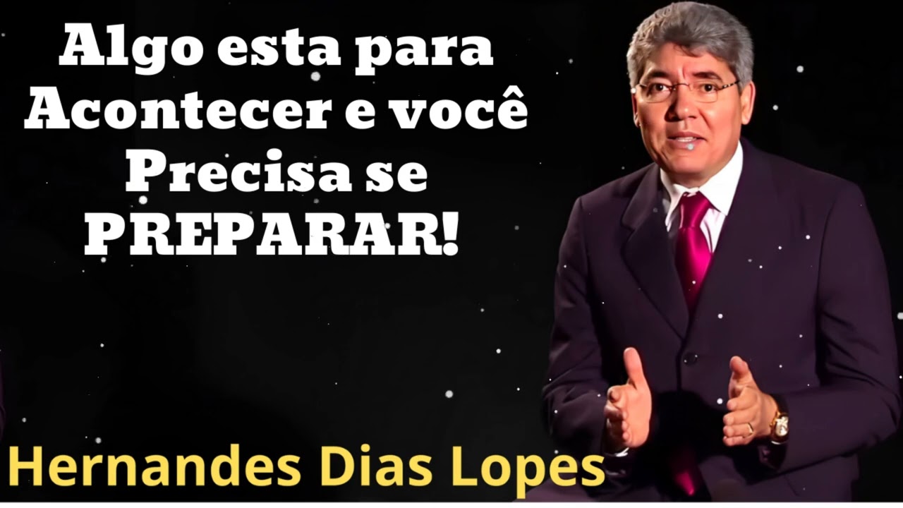 Algo esta para Acontecer e você Precisa se PREPARAR!- Pastor Hernandes Dias Lopes