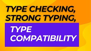 2.12 Type Checking, Strong Typing, Type Compatibility,