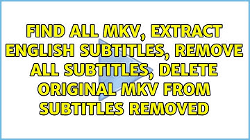 Find all MKV, extract English subtitles, remove all subtitles, delete original MKV from...