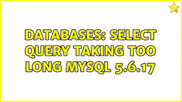 Databases: Select query taking too long MYSQL 5.6.17 (2 Solutions!!)
