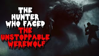 The Hunter Who Faced the Unstoppable Werewolf| Creepypasta Scary Story