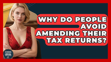 Why Do People Avoid Amending Their Tax Returns? - Avoiding Common Legal Mistakes