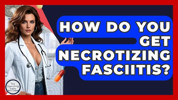 How Do You Get Necrotizing Fasciitis? - The Operating Table