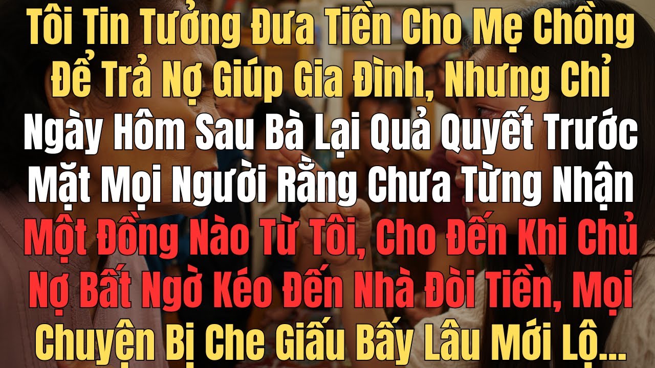 Tôi Đưa Tiền Cho Mẹ Chồng Trả Nợ, Nhưng Hôm Sau Bà Bảo Không Nhận; Đến Khi Chủ Nợ Kéo Đến, Mọi Chuyệ