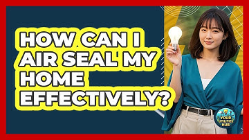 How Can I Air Seal My Home Effectively? - Your Utilities Hub