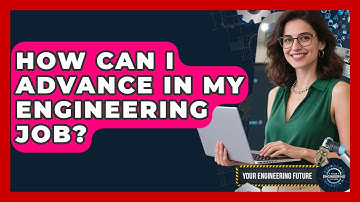How Can I Advance in My Engineering Job? - Your Engineering Future