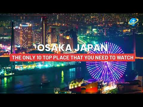 The Only 10 Top Place to visit in Osaka (Japan) Video You Need to Watch