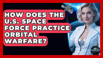How Does the U.S. Space Force Practice Orbital Warfare? - Warriors In Space