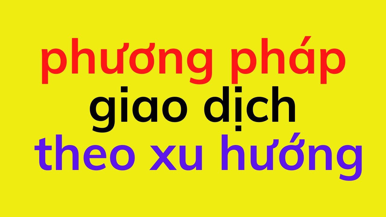 giao dịch theo xu hướng New Bài 21: Phương pháp giao dịch theo xu hướng
