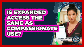Is Expanded Access The Same As Compassionate Use?