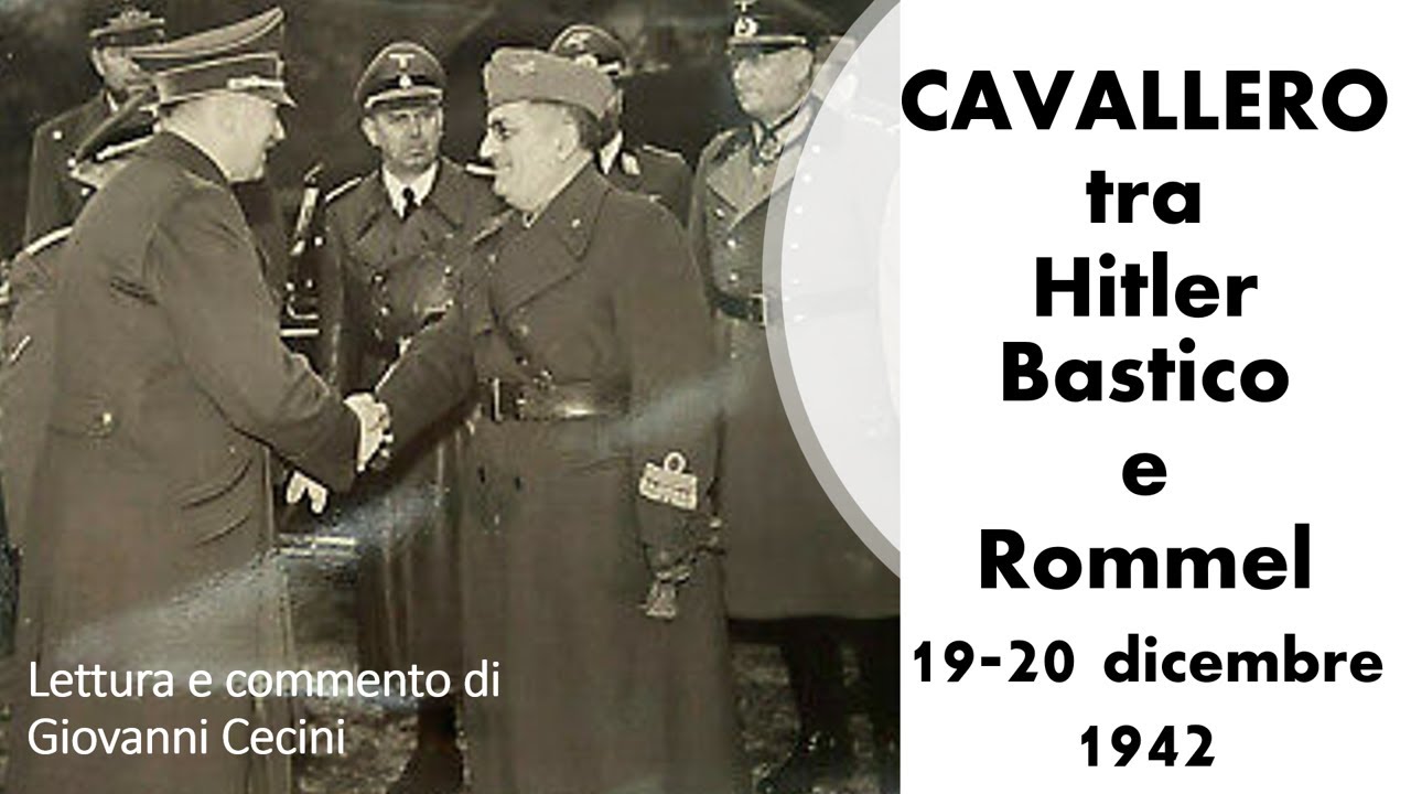 Cavallero tra Hitler – Bastico – Rommel 19-20 dicembre 1942 - Lettura e commento di Giovanni Cecini