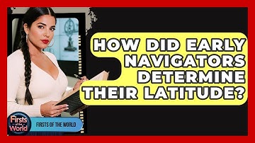 How Did Early Navigators Determine Their Latitude? - Firsts of the World